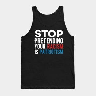 Stop pretending your racism is patriotism Tank Top